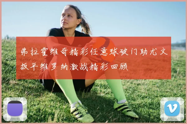 弗拉霍维奇精彩任意球破门助尤文扳平维罗纳激战精彩回顾